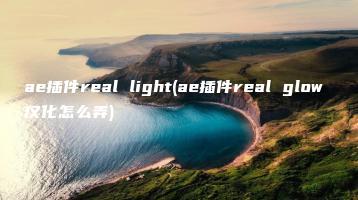 ae插件real light(ae插件real glow 汉化怎么弄) | ae插件合集