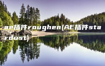 ae插件roughen(AE插件stardust) | ae插件合集