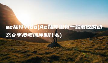 ae插件vido(Ae插件里有一款很炫的动态文字视频插件叫什么) | ae插件合集