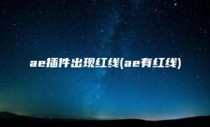 ae插件出现红线(ae有红线) | ae插件合集