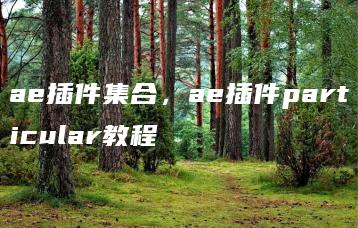 ae插件集合，ae插件particular教程 | ae插件合集