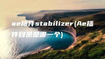 ae插件stabilizer(Ae插件目录是哪一个) | ae插件合集