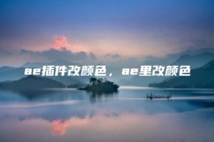 ae插件改颜色，ae里改颜色 | ae插件合集