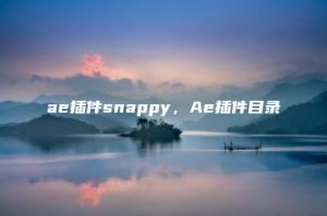ae插件snappy，Ae插件目录 | ae插件合集