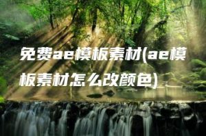 免费ae模板素材(ae模板素材怎么改颜色) | ae插件合集