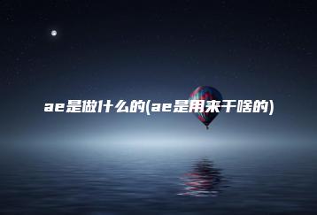 ae是做什么的(ae是用来干啥的) | ae插件合集