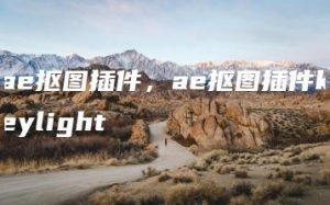 ae抠图插件，ae抠图插件keylight | ae插件合集