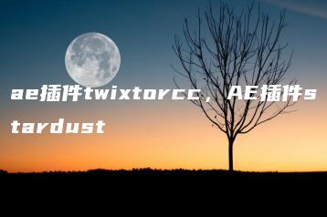 ae插件twixtorcc，AE插件stardust | ae插件合集