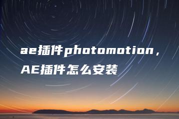 ae插件photomotion，AE插件怎么安装 | ae插件合集