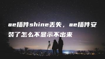 ae插件shine丢失，ae插件安装了怎么不显示不出来 | ae插件合集