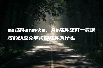 ae插件storke，Ae插件里有一款很炫的动态文字视频插件叫什么 | ae插件合集