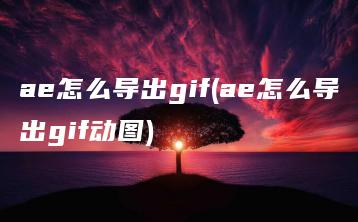 ae怎么导出gif(ae怎么导出gif动图) | ae插件合集