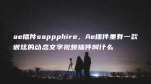 ae插件sappphire，Ae插件里有一款很炫的动态文字视频插件叫什么 | ae插件合集