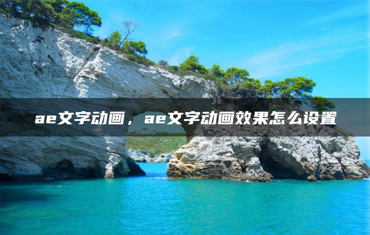 ae文字动画，ae文字动画效果怎么设置