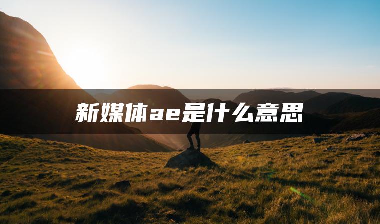 新媒体ae是什么意思