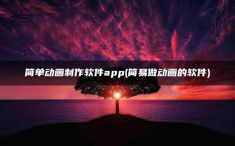 简单动画制作软件app(简易做动画的软件)