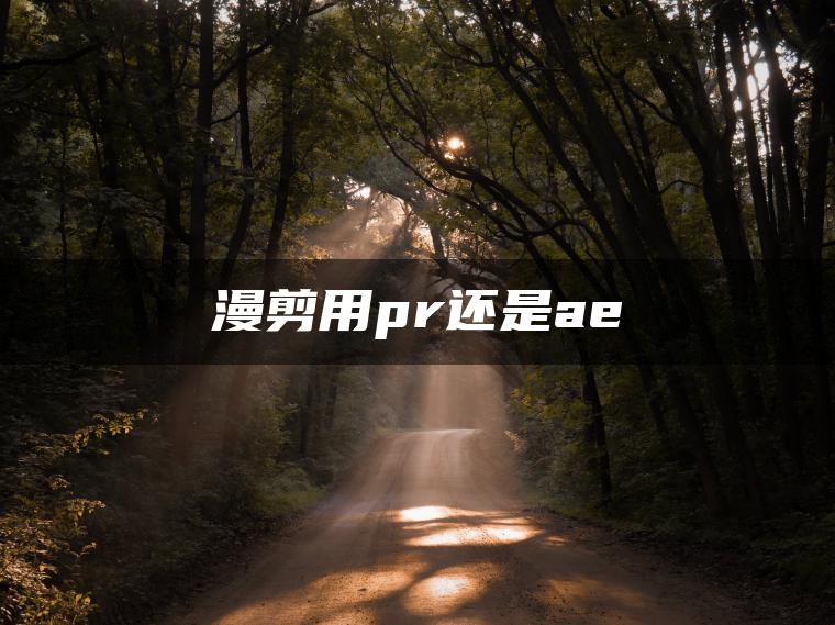 漫剪用pr还是ae