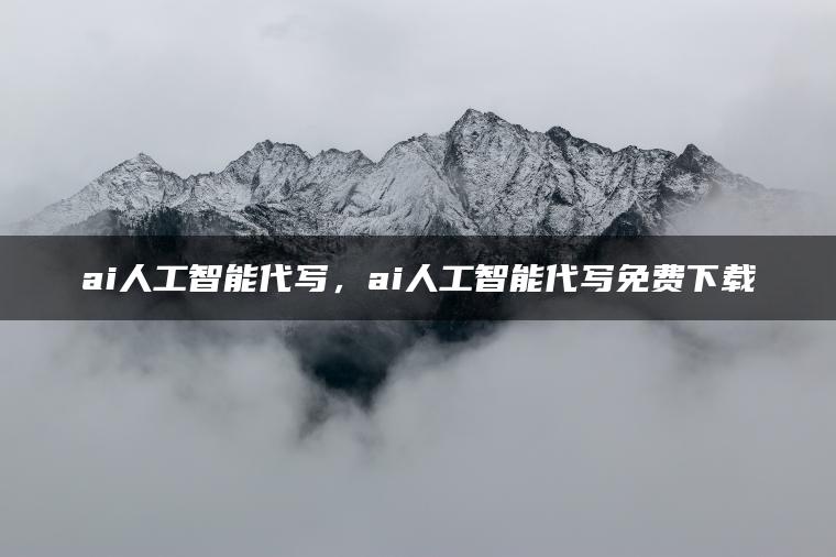 ai人工智能代写，ai人工智能代写免费下载