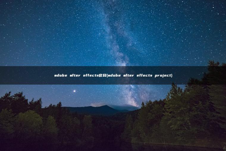 adobe after effects官网(adobe after effects project)