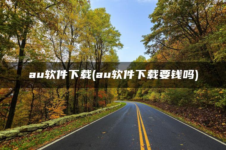 au软件下载(au软件下载要钱吗)