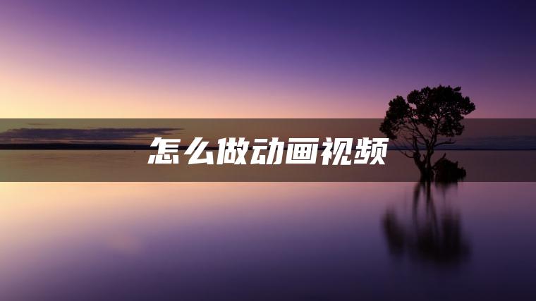怎么做动画视频