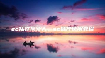 ae插件搞死人，ae插件使用教程 | ae插件合集