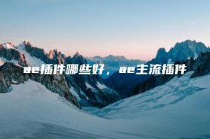ae插件哪些好，ae主流插件 | ae插件合集
