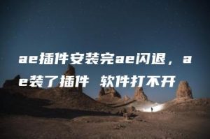 ae插件安装完ae闪退，ae装了插件 软件打不开 | ae插件合集