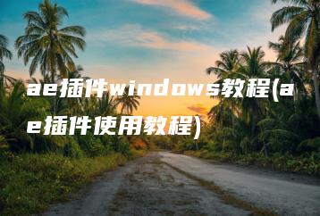 ae插件windows教程(ae插件使用教程) | ae插件合集