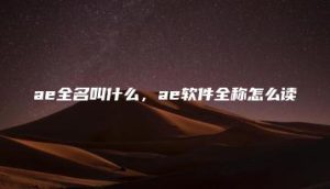 ae全名叫什么，ae软件全称怎么读 | ae插件合集