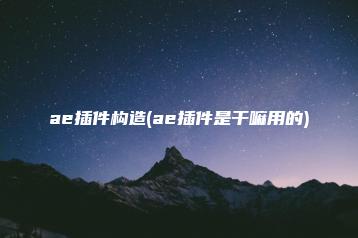 ae插件构造(ae插件是干嘛用的) | ae插件合集