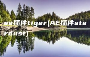 ae插件tiger(AE插件stardust) | ae插件合集