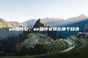 ae插件安，ae插件安装在哪个目录 | ae插件合集