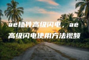 ae插件高级闪电，ae高级闪电使用方法视频 | ae插件合集