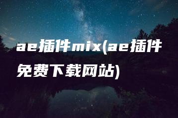 ae插件mix(ae插件免费下载网站) | ae插件合集