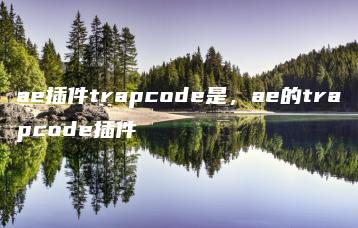 ae插件trapcode是，ae的trapcode插件 | ae插件合集
