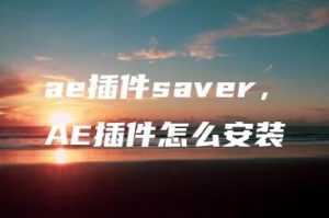 ae插件saver，AE插件怎么安装 | ae插件合集