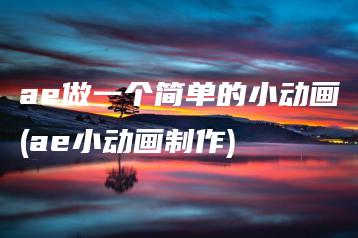 ae做一个简单的小动画(ae小动画制作) | ae插件合集