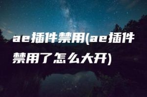 ae插件禁用(ae插件禁用了怎么大开) | ae插件合集