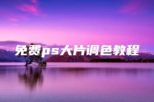 免费ps大片调色教程 | ae插件合集