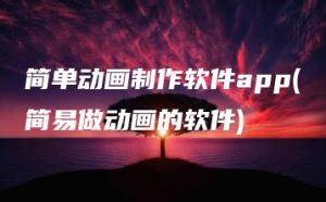 简单动画制作软件app(简易做动画的软件) | ae插件合集