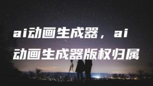 ai动画生成器，ai动画生成器版权归属 | ae插件合集