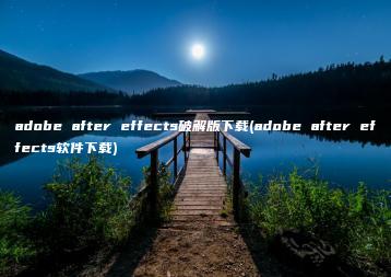 adobe after effects破解版下载(adobe after effects软件下载) | ae插件合集