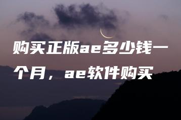 购买正版ae多少钱一个月，ae软件购买 | ae插件合集