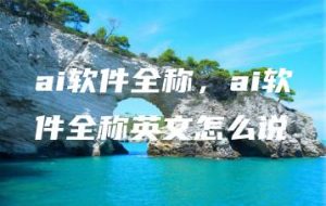 ai软件全称，ai软件全称英文怎么说 | ae插件合集