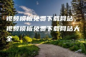 视频模板免费下载网站，视频模板免费下载网站大全 | ae插件合集