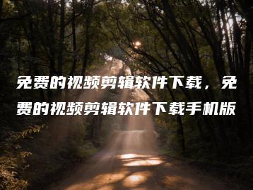 免费的视频剪辑软件下载，免费的视频剪辑软件下载手机版 | ae插件合集