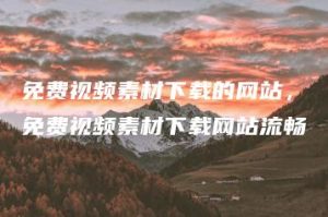 免费视频素材下载的网站，免费视频素材下载网站流畅 | ae插件合集
