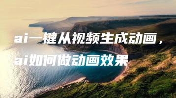 ai一键从视频生成动画，ai如何做动画效果 | ae插件合集