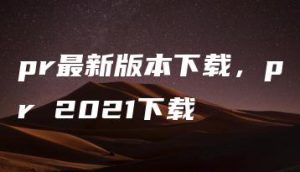 pr最新版本下载，pr 2021下载 | ae插件合集